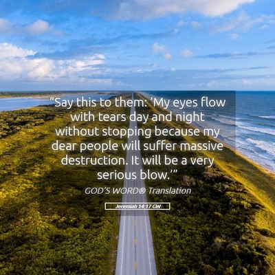 Picture 05 - Jeremiah 14:17 GW - “Say this to them: ‘My eyes flow with tears - Bible Verse Picture