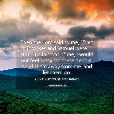 Picture 05 - Jeremiah 15:1 GW - Then the Lord said to me, “Even if Moses and - Bible Verse Picture