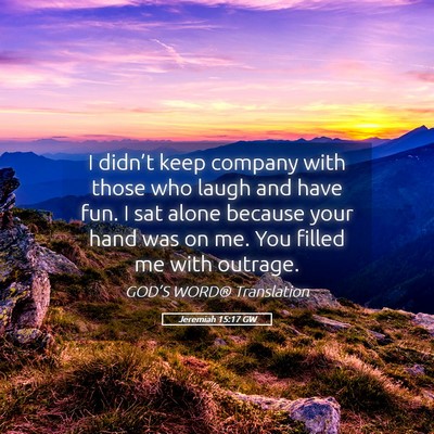 Picture 05 - Jeremiah 15:17 GW - I didn’t keep company with those who laugh and - Bible Verse Picture