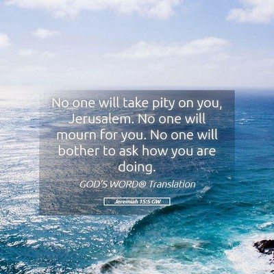 Picture 05 - Jeremiah 15:5 GW - No one will take pity on you, Jerusalem. No one - Bible Verse Picture