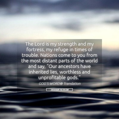 Picture 05 - Jeremiah 16:19 GW - The Lord is my strength and my fortress, my - Bible Verse Picture