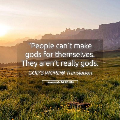 Picture 05 - Jeremiah 16:20 GW - “People can’t make gods for themselves. They - Bible Verse Picture