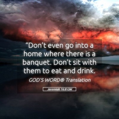 Picture 05 - Jeremiah 16:8 GW - “Don’t even go into a home where there is a - Bible Verse Picture