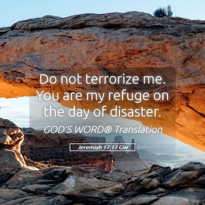 Picture 05 - Jeremiah 17:17 GW - Do not terrorize me. You are my refuge on the day - Bible Verse Picture