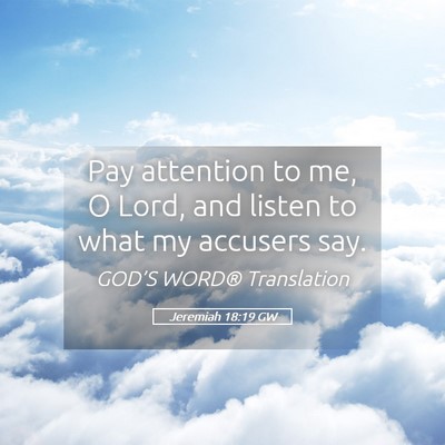 Picture 05 - Jeremiah 18:19 GW - Pay attention to me, O Lord, and listen to what - Bible Verse Picture