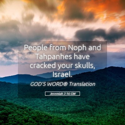 Picture 05 - Jeremiah 2:16 GW - People from Noph and Tahpanhes have cracked your - Bible Verse Picture