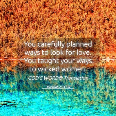 Picture 05 - Jeremiah 2:33 GW - You carefully planned ways to look for love. You - Bible Verse Picture