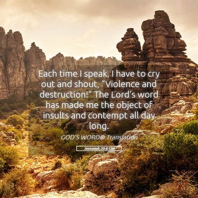 Picture 05 - Jeremiah 20:8 GW - Each time I speak, I have to cry out and shout, - Bible Verse Picture