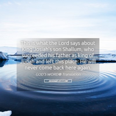 Picture 05 - Jeremiah 22:11 GW - This is what the Lord says about King Josiah’s - Bible Verse Picture