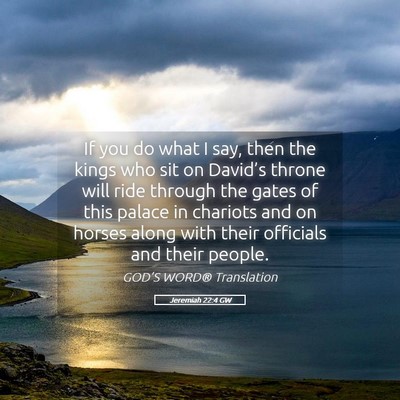 Picture 05 - Jeremiah 22:4 GW - If you do what I say, then the kings who sit on - Bible Verse Picture