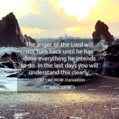 Picture 05 - Jeremiah 23:20 GW - The anger of the Lord will not turn back until he - Bible Verse Picture