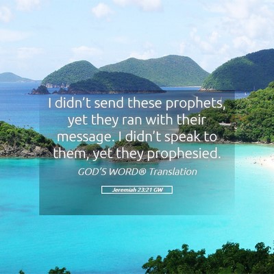 Picture 05 - Jeremiah 23:21 GW - I didn’t send these prophets, yet they ran with - Bible Verse Picture