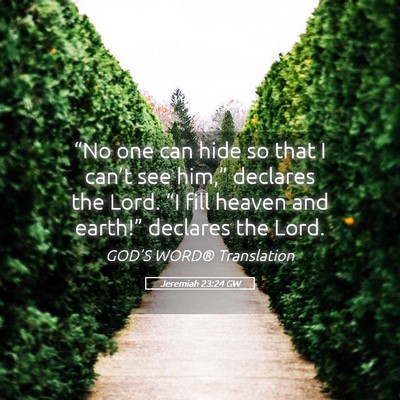 Picture 05 - Jeremiah 23:24 GW - “No one can hide so that I can’t see him,” - Bible Verse Picture
