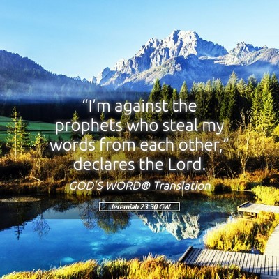 Picture 05 - Jeremiah 23:30 GW - “I’m against the prophets who steal my words - Bible Verse Picture