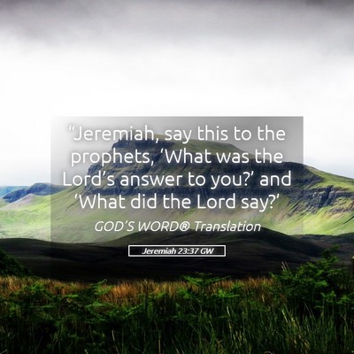 Picture 05 - Jeremiah 23:37 GW - “Jeremiah, say this to the prophets, ‘What - Bible Verse Picture