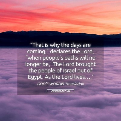 Picture 05 - Jeremiah 23:7 GW - “That is why the days are coming,” declares - Bible Verse Picture