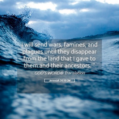 Picture 05 - Jeremiah 24:10 GW - I will send wars, famines, and plagues until they - Bible Verse Picture