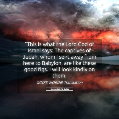 Picture 05 - Jeremiah 24:5 GW - “This is what the Lord God of Israel says: The - Bible Verse Picture