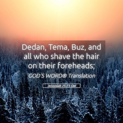 Picture 05 - Jeremiah 25:23 GW - Dedan, Tema, Buz, and all who shave the hair on - Bible Verse Picture
