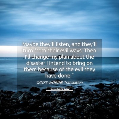 Picture 05 - Jeremiah 26:3 GW - Maybe they’ll listen, and they’ll turn from - Bible Verse Picture