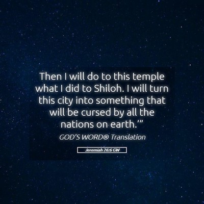 Picture 05 - Jeremiah 26:6 GW - Then I will do to this temple what I did to - Bible Verse Picture