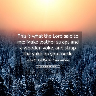 Picture 05 - Jeremiah 27:2 GW - This is what the Lord said to me: Make leather - Bible Verse Picture