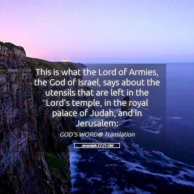 Picture 05 - Jeremiah 27:21 GW - This is what the Lord of Armies, the God of - Bible Verse Picture