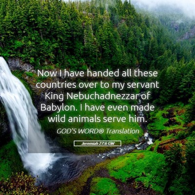 Picture 05 - Jeremiah 27:6 GW - Now I have handed all these countries over to my - Bible Verse Picture