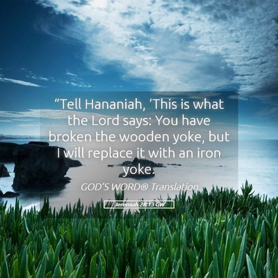 Picture 05 - Jeremiah 28:13 GW - “Tell Hananiah, ‘This is what the Lord says: - Bible Verse Picture