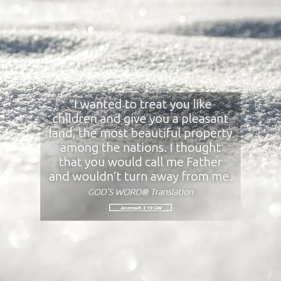 Picture 05 - Jeremiah 3:19 GW - “I wanted to treat you like children and give - Bible Verse Picture
