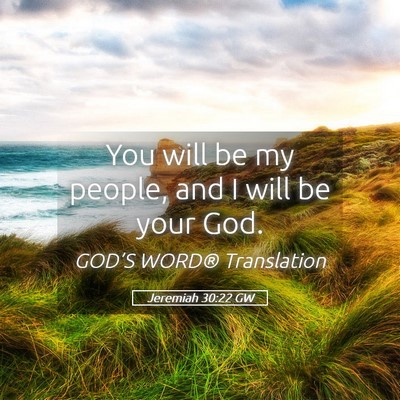 Picture 05 - Jeremiah 30:22 GW - You will be my people, and I will be your - Bible Verse Picture