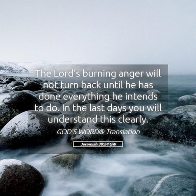 Picture 05 - Jeremiah 30:24 GW - The Lord’s burning anger will not turn back - Bible Verse Picture