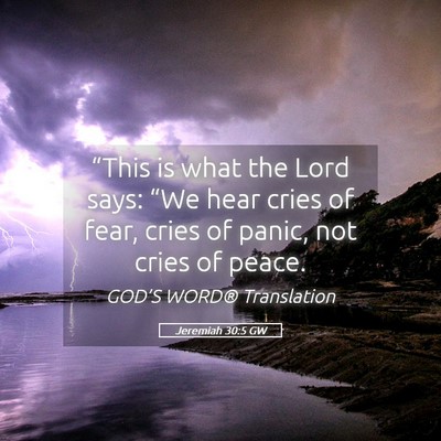 Picture 05 - Jeremiah 30:5 GW - “This is what the Lord says: “We hear cries - Bible Verse Picture