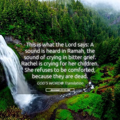 Picture 05 - Jeremiah 31:15 GW - This is what the Lord says: A sound is heard in - Bible Verse Picture