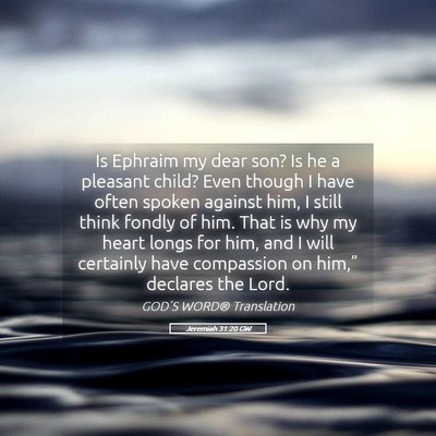 Picture 05 - Jeremiah 31:20 GW - Is Ephraim my dear son? Is he a pleasant child? - Bible Verse Picture