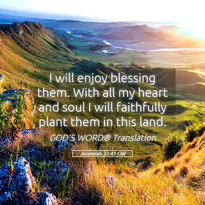 Picture 05 - Jeremiah 32:41 GW - I will enjoy blessing them. With all my heart and - Bible Verse Picture