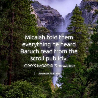 Picture 05 - Jeremiah 36:13 GW - Micaiah told them everything he heard Baruch read - Bible Verse Picture