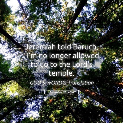 Picture 05 - Jeremiah 36:5 GW - Jeremiah told Baruch, “I’m no longer allowed - Bible Verse Picture