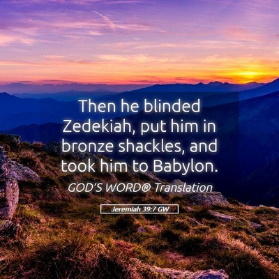 Picture 05 - Jeremiah 39:7 GW - Then he blinded Zedekiah, put him in bronze - Bible Verse Picture