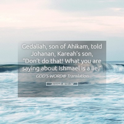 Picture 05 - Jeremiah 40:16 GW - Gedaliah, son of Ahikam, told Johanan, Kareah’s - Bible Verse Picture