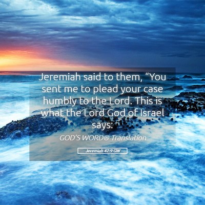 Picture 05 - Jeremiah 42:9 GW - Jeremiah said to them, “You sent me to plead - Bible Verse Picture