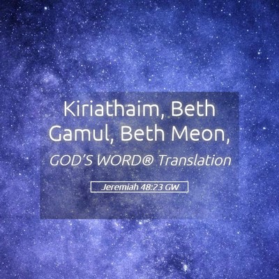 Picture 05 - Jeremiah 48:23 GW - Kiriathaim, Beth Gamul, Beth - Bible Verse Picture
