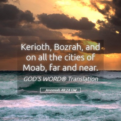 Picture 05 - Jeremiah 48:24 GW - Kerioth, Bozrah, and on all the cities of Moab, - Bible Verse Picture
