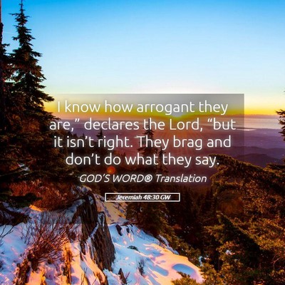 Picture 05 - Jeremiah 48:30 GW - I know how arrogant they are,” declares the - Bible Verse Picture