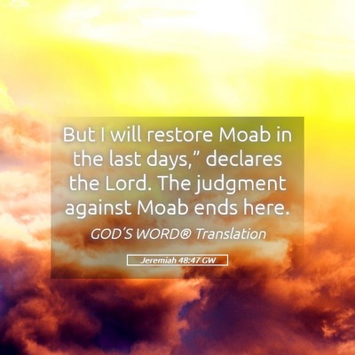 Picture 05 - Jeremiah 48:47 GW - But I will restore Moab in the last days,” - Bible Verse Picture