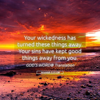 Picture 05 - Jeremiah 5:25 GW - Your wickedness has turned these things away. - Bible Verse Picture