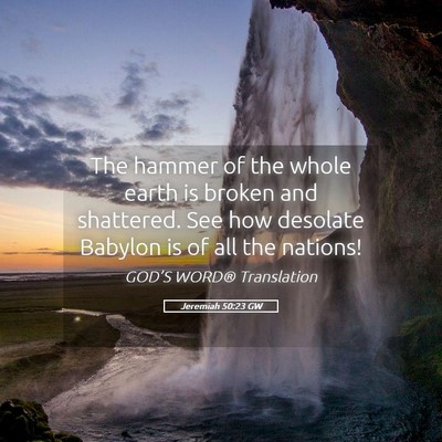 Picture 05 - Jeremiah 50:23 GW - The hammer of the whole earth is broken and - Bible Verse Picture