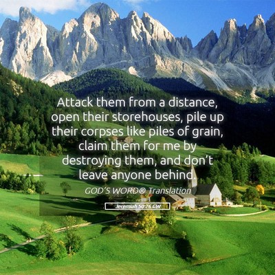 Picture 05 - Jeremiah 50:26 GW - Attack them from a distance, open their - Bible Verse Picture