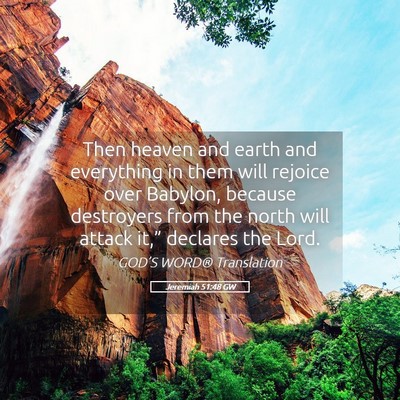 Picture 05 - Jeremiah 51:48 GW - Then heaven and earth and everything in them will - Bible Verse Picture