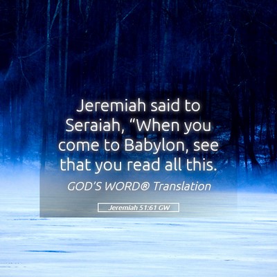 Picture 05 - Jeremiah 51:61 GW - Jeremiah said to Seraiah, “When you come to - Bible Verse Picture